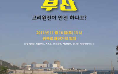 핵없는 세상을 위한 부산시민 한마당 – 고리 원전이 안전해? 응답하라 2013부산!
