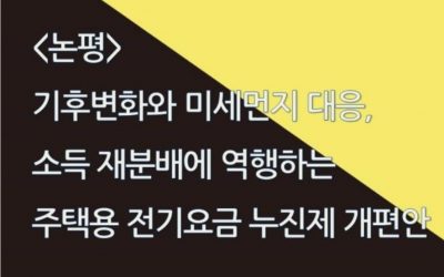기후변화와 미세먼지 대응, 소득재분배에 역행하는 전기요금 누진세 개편안